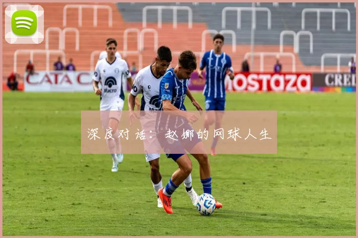 深度对话：赵娜的网球人生